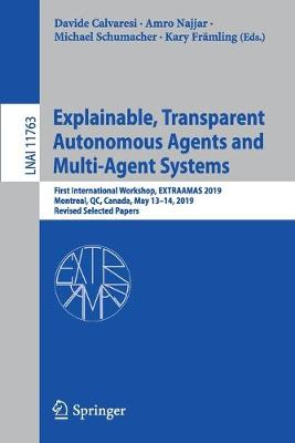 Explainable, Transparent Autonomous Agents and Multi-Agent Systems: First International Workshop, EXTRAAMAS 2019, Montreal, QC, Canada, May 13-14, 2019, Revised Selected Papers