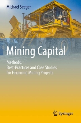 Mining Capital: Methods, Best-Practices and Case Studies for Financing Mining Projects 2019 ed.