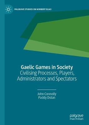 Gaelic Games in Society: Civilising Processes, Players, Administrators and Spectators