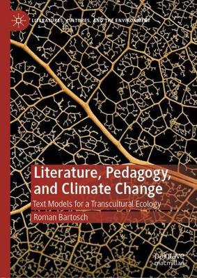 Literature, Pedagogy, and Climate Change: Text Models for a Transcultural Ecology 2019 ed.