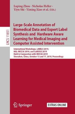 Large-Scale Annotation of Biomedical Data and Expert Label Synthesis and Hardware Aware Learning for Medical Imaging and Computer Assisted Intervention: International Workshops, LABELS 2019, HAL-MICCAI 2019, and CuRIOUS 2019, Held in Conjunction with MICCAI 2019, Shenzhen, China, October 13 and 17, 2019, Proceedings