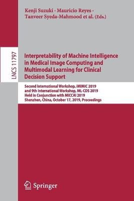 Interpretability of Machine Intelligence in Medical Image Computing and  Multimodal Learning for Clinical Decision Support: Second International Workshop, iMIMIC 2019, and 9th International Workshop,  ML-CDS 2019, Held in Conjunction with MICCAI 2019, Shenzhen, China, October 17, 2019, Proceedings 1st ed. 2019