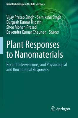 Plant Responses to Nanomaterials: Recent Interventions, and Physiological and Biochemical Responses 2021 ed.