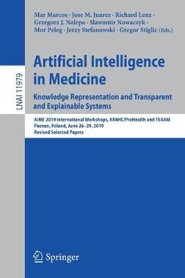 Artificial Intelligence in Medicine: Knowledge Representation and  Transparent and Explainable Systems: AIME 2019 International Workshops, KR4HC/ProHealth and TEAAM, Poznan,  Poland, June 2629, 2019, Revised Selected Papers 2019 ed.