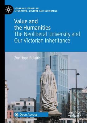Value and the Humanities: The Neoliberal University and Our Victorian Inheritance 2020 ed.