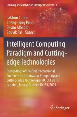 Intelligent Computing Paradigm and Cutting-edge Technologies: Proceedings of the First International Conference on Innovative Computing  and Cutting-edge Technologies (ICICCT 2019), Istanbul, Turkey, October 30-31, 2019 2020 ed.