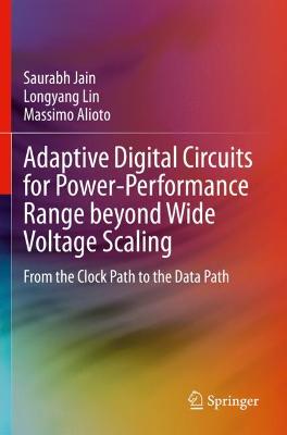 Adaptive Digital Circuits for Power-Performance Range beyond Wide Voltage  Scaling: From the Clock Path to the Data Path 2020 ed.