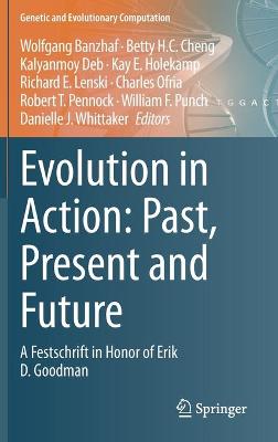 Evolution in Action: Past, Present and Future: A Festschrift in Honor of Erik D. Goodman
