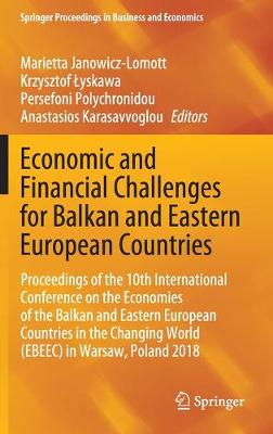 Economic and Financial Challenges for Balkan and Eastern European Countries: Proceedings of the 10th International Conference on the Economies of the Balkan and Eastern European Countries in the Changing World (EBEEC) in Warsaw, Poland 2018