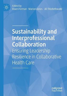 Sustainability and Interprofessional Collaboration: Ensuring Leadership Resilience in Collaborative Health Care 2020 ed.