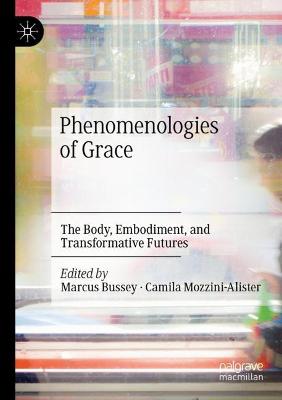 Phenomenologies of Grace: The Body, Embodiment, and Transformative Futures 2020 ed.