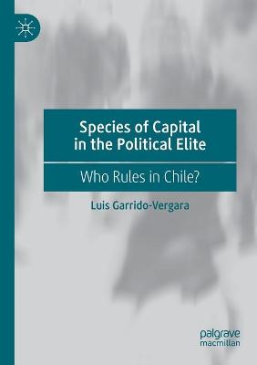 Species of Capital in the Political Elite: Who Rules in Chile? 2020 ed.
