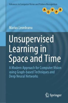 Unsupervised Learning in Space and Time: A Modern Approach for Computer Vision using Graph-based Techniques and Deep  Neural Networks 2020 ed.