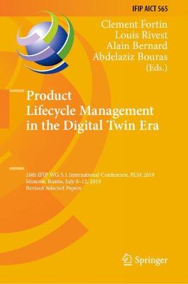 Product Lifecycle Management in the Digital Twin Era: 16th IFIP WG 5.1 International Conference, PLM 2019, Moscow, Russia, July  812, 2019, Revised Selected Papers 1st ed. 2019