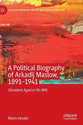 Political Biography of Arkadij Maslow, 1891-1941: Dissident Against His Will 2020 ed.