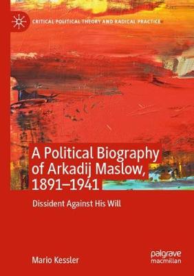 Political Biography of Arkadij Maslow, 1891-1941: Dissident Against His Will 2020 ed.