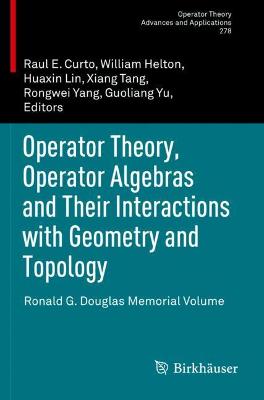 Operator Theory, Operator Algebras and Their Interactions with Geometry and  Topology: Ronald G. Douglas Memorial Volume 2020 ed.