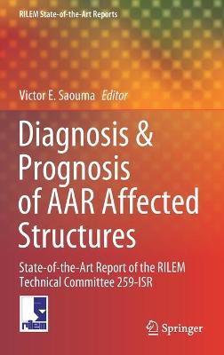 Diagnosis & Prognosis of AAR Affected Structures: State-of-the-Art Report of the RILEM Technical Committee 259-ISR 2021 ed.