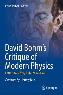 David Bohm's Critique of Modern Physics: Letters to Jeffrey Bub, 1966-1969 2020 ed.