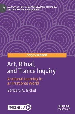 Art, Ritual, and Trance Inquiry: Arational Learning in an Irrational World 1st ed. 2020