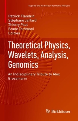Theoretical Physics, Wavelets, Analysis, Genomics: An Indisciplinary Tribute to Alex Grossmann 2021 ed.