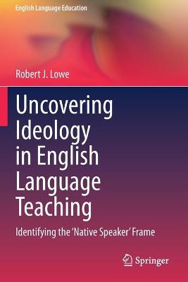 Uncovering Ideology in English Language Teaching: Identifying the 'Native Speaker' Frame 2020 ed.