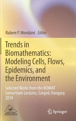 Trends in Biomathematics: Modeling Cells, Flows, Epidemics, and the Environment: Selected Works from the BIOMAT Consortium Lectures, Szeged, Hungary, 2019