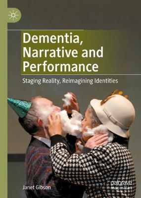 Dementia, Narrative and Performance: Staging Reality, Reimagining Identities 2020 ed.