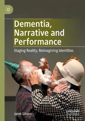 Dementia, Narrative and Performance: Staging Reality, Reimagining Identities 2020 ed.
