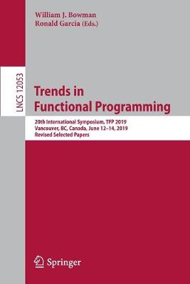 Trends in Functional Programming: 20th International Symposium, TFP 2019, Vancouver, BC, Canada, June 12-14, 2019, Revised Selected Papers