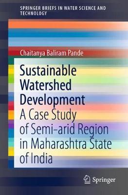 Sustainable Watershed Development: A Case Study of Semi-arid Region in Maharashtra State of India 1st ed. 2020