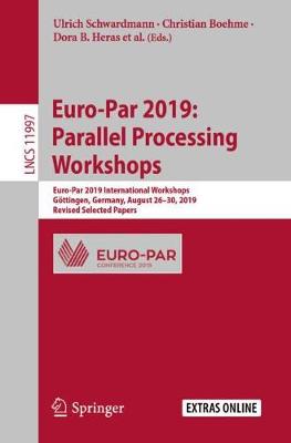 Euro-Par 2019: Parallel Processing Workshops: Euro-Par 2019 International Workshops, Göttingen, Germany, August 2630,  2019, Revised Selected Papers 1st ed. 2020