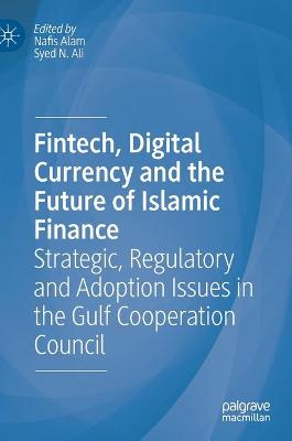 Fintech, Digital Currency and the Future of Islamic Finance: Strategic, Regulatory and Adoption Issues in the Gulf Cooperation Council 2021 ed.