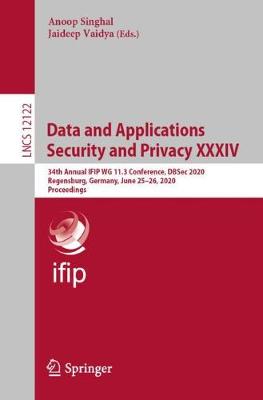 Data and Applications Security and Privacy XXXIV: 34th Annual IFIP WG 11.3 Conference, DBSec 2020, Regensburg, Germany, June 25-26, 2020, Proceedings