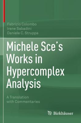 Michele Sce's Works in Hypercomplex Analysis: A Translation with Commentaries 2020 ed.