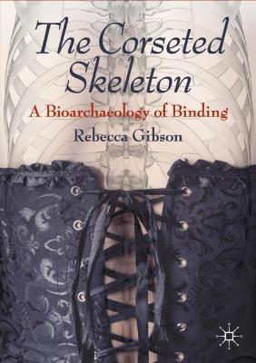 Corseted Skeleton: A Bioarchaeology of Binding
