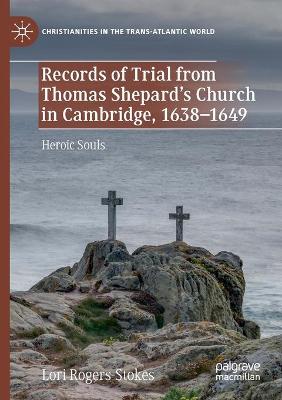 Records of Trial from Thomas Shepards Church in Cambridge, 16381649: Heroic Souls 2020 ed.