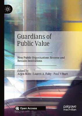 Guardians of Public Value: How Public Organisations Become and Remain Institutions 1st ed. 2021