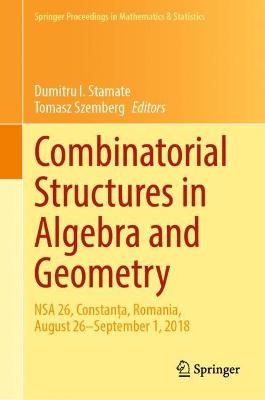 Combinatorial Structures in Algebra and Geometry: NSA 26, Constanta, Romania, August 26-September 1, 2018