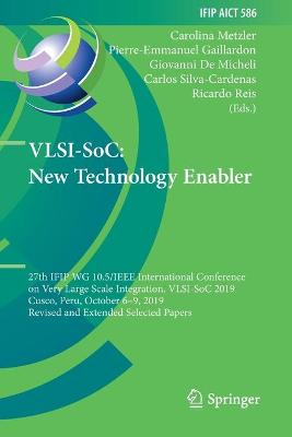 VLSI-SoC: New Technology Enabler: 27th IFIP WG 10.5/IEEE International Conference on Very Large Scale  Integration, VLSI-SoC 2019, Cusco, Peru, October 69, 2019, Revised and Extended Selected Papers 2020 ed.