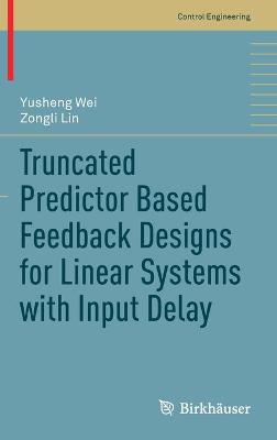 Truncated Predictor Based Feedback Designs for Linear Systems with Input Delay 2021 ed.