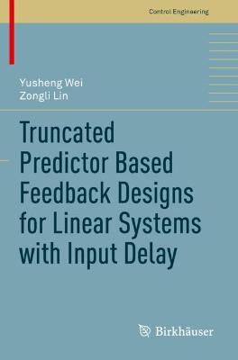 Truncated Predictor Based Feedback Designs for Linear Systems with Input Delay 2021 ed.