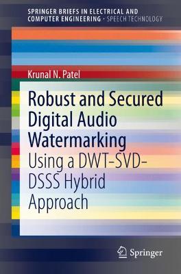 Robust and Secured Digital Audio Watermarking: Using a DWT-SVD-DSSS Hybrid Approach 1st ed. 2021