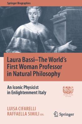Laura BassiThe World's First Woman Professor in Natural Philosophy: An Iconic Physicist in Enlightenment Italy 2020 ed.