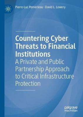 Countering Cyber Threats to Financial Institutions: A Private and Public Partnership Approach to Critical Infrastructure  Protection 2020 ed.