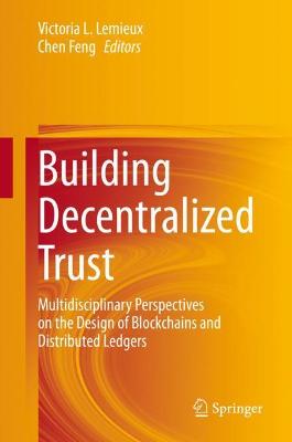 Building Decentralized Trust: Multidisciplinary Perspectives on the Design of Blockchains and Distributed  Ledgers 2021 ed.