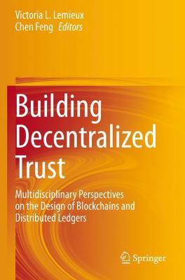 Building Decentralized Trust: Multidisciplinary Perspectives on the Design of Blockchains and Distributed  Ledgers 2021 ed.
