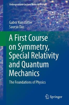 A First Course on Symmetry, Special Relativity and Quantum Mechanics: The Foundations of Physics 1st ed. 2020