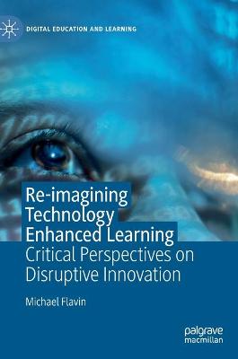 Re-imagining Technology Enhanced Learning: Critical Perspectives on Disruptive Innovation