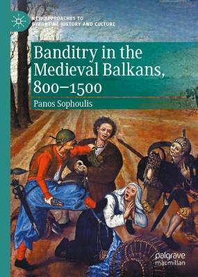 Banditry in the Medieval Balkans, 800-1500 2020 ed.